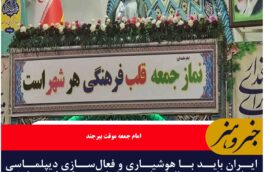 ایران باید با هوشیاری و فعال‌سازی دیپلماسی منطقه‌ای و بین‌المللی، با طرح‌های فرسایشی آمریکا مقابله کند