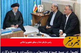 تحول در سه حوزه محتوایی، رویکردی و سازوکاری از اولویتهای اصلی مدیریت رسانه ملی