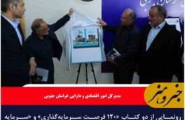 رونمایی از دو کتاب «۱۲۰ فرصت سرمایه‌گذاری» و «سرمایه‌گذاری برای تولید» در خراسان جنوبی