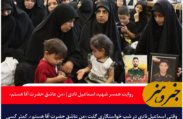 روایت همسر شهید اسماعیل نادی | «من عاشق حضرت آقا هستم»