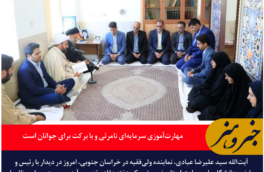 نماینده ولی فقیه در خراسان جنوبی: مهارت‌آموزی سرمایه‌ای نامرئی و با برکت برای جوانان است