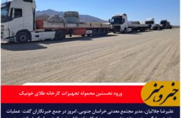 ورود نخستین محموله تجهیزات کارخانه طلای خونیک / پیشرفت ۴۵ درصدی پروژه
