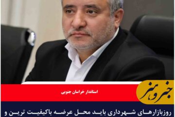 روزبازارهای شهرداری باید محل عرضه باکیفیت ترین و ارزان ترین میوه باشد