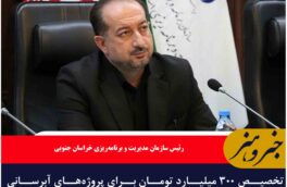 تخصیص ۳۰۰ میلیارد تومان برای پروژه‌های آبرسانی روستایی و عشایری خراسان جنوبی