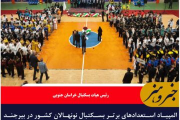 المپیاد استعدادهای برتر بسکتبال نونهالان کشور در بیرجند مرکز خراسان جنوبی کلید خورد