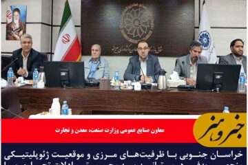 خراسان جنوبی می‌تواند به محور تبادلات تجاری با اقتصادهای نوظهور منطقه تبدیل شود