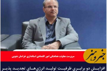 افزایش دو برابری ظرفیت تولید انرژی‌های تجدید پذیر خراسان جنوبی در یک سال گذشته