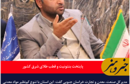 خراسان جنوبی؛ پایتخت بنتونیت و قطب طلای شرق کشور