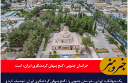 جهانگرد ایرانی: خراسان جنوبی «گنج پنهان گردشگری ایران» است