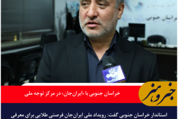 خراسان جنوبی با «ایران‌جان» در مرکز توجه ملی