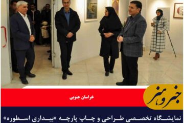 نمایشگاه تخصصی طراحی و چاپ پارچه «بیداری اسطوره» در نگارخانه استاد اسماعیلی مود بیرجند افتتاح شد