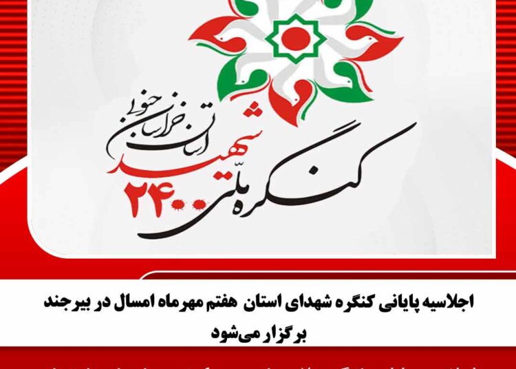 اجلاسیه پایانی کنگره شهدای استان هفتم مهرماه امسال در بیرجند برگزار میشود