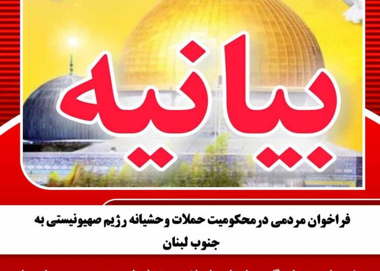 فراخوان مردمی درمحکومیت حملات وحشیانه رژیم صهیونیستی به جنوب لبنان
