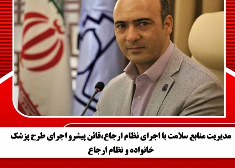 مدیریت منابع سلامت با اجرای نظام ارجاع،قائن پیشرو اجرای طرح پزشک خانواده و نظام ارجاع