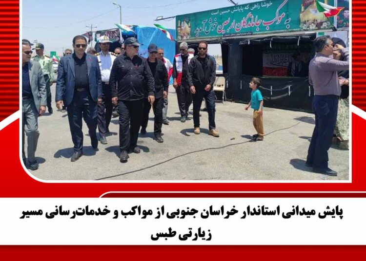پایش میدانی استاندار خراسان جنوبی از مواکب و خدمات‌رسانی مسیر زیارتی طبس