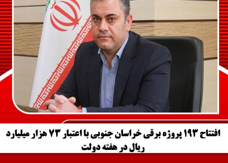 افتتاح ۱۹۳ پروژه برقی خراسان جنوبی با اعتبار ۷۳ هزار میلیارد ریال در هفته دولت