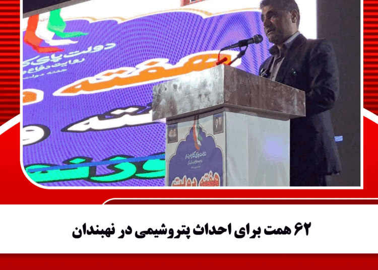 ۶۲ همت برای احداث پتروشیمی در نهبندان