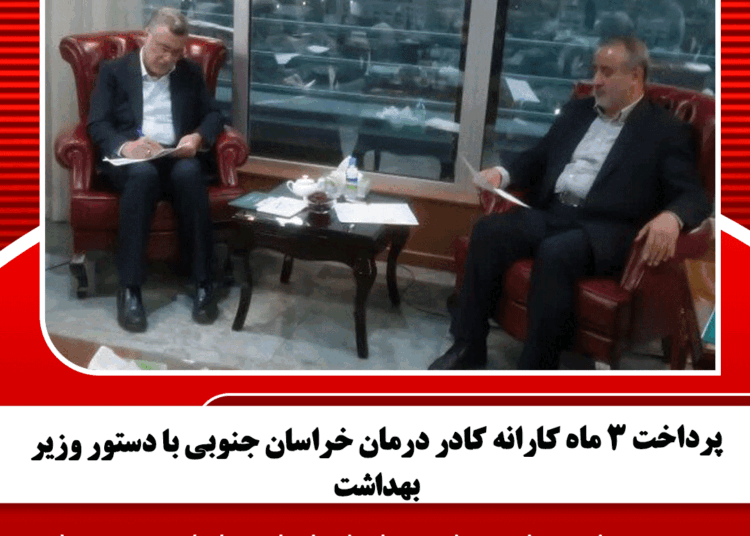 پرداخت ۳ ماه کارانه کادر درمان خراسان جنوبی با دستور وزیر بهداشت