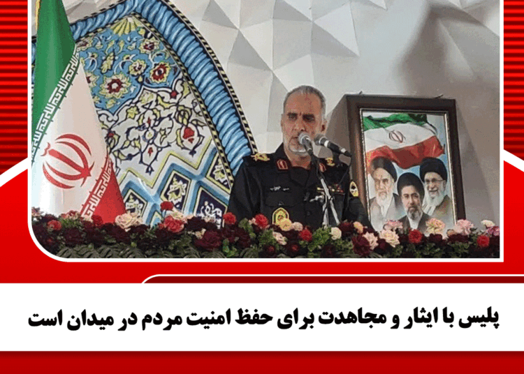 پلیس با ایثار و مجاهدت برای حفظ امنیت مردم در میدان است